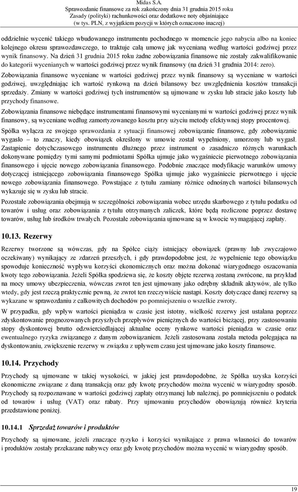 Na dzień 31 grudnia 2015 roku żadne zobowiązania finansowe nie zostały zakwalifikowanie do kategorii wycenianych w wartości godziwej przez wynik finansowy (na dzień 31 grudnia 2014: zero).