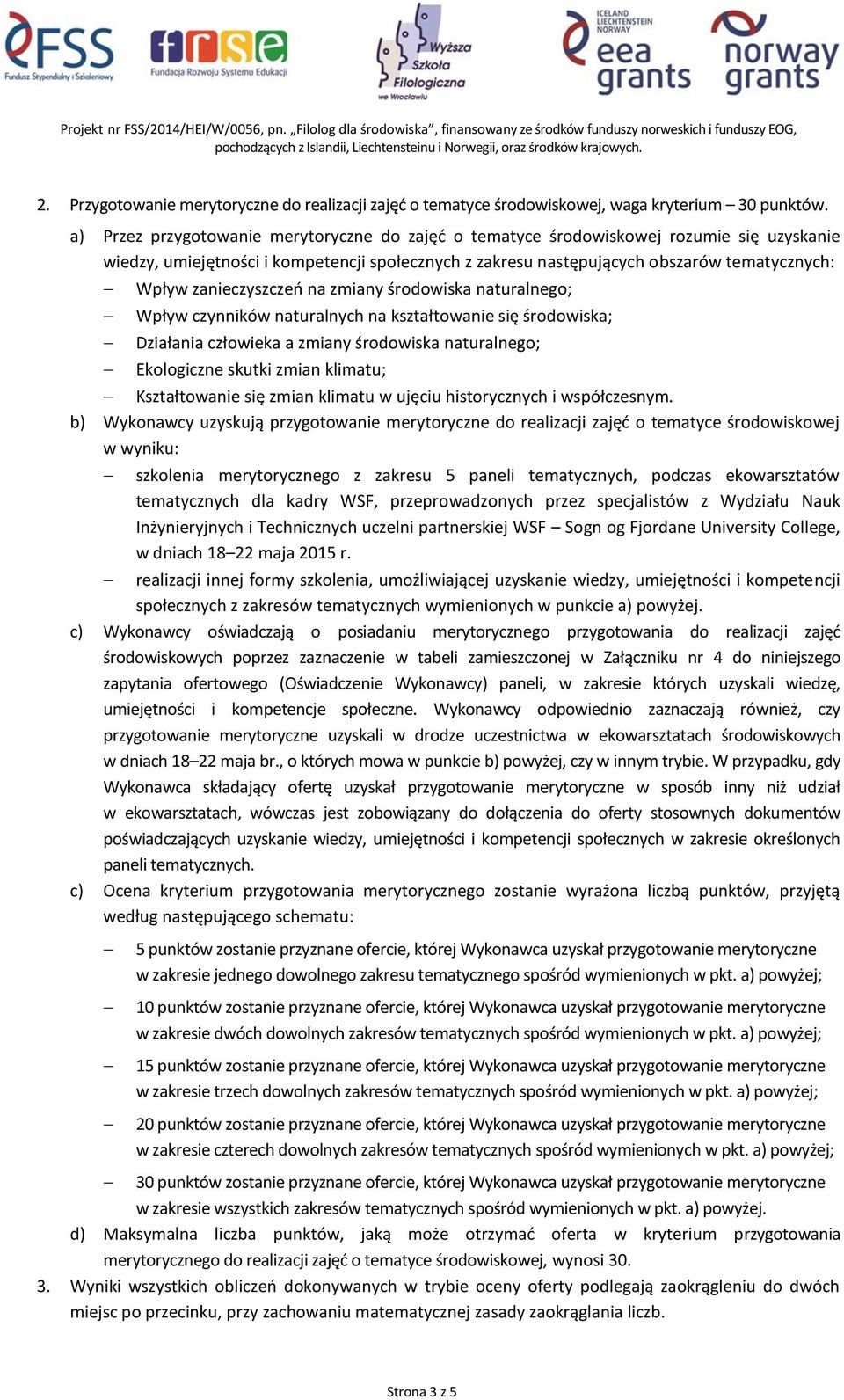 zanieczyszczeń na zmiany środowiska naturalnego; Wpływ czynników naturalnych na kształtowanie się środowiska; Działania człowieka a zmiany środowiska naturalnego; Ekologiczne skutki zmian klimatu;