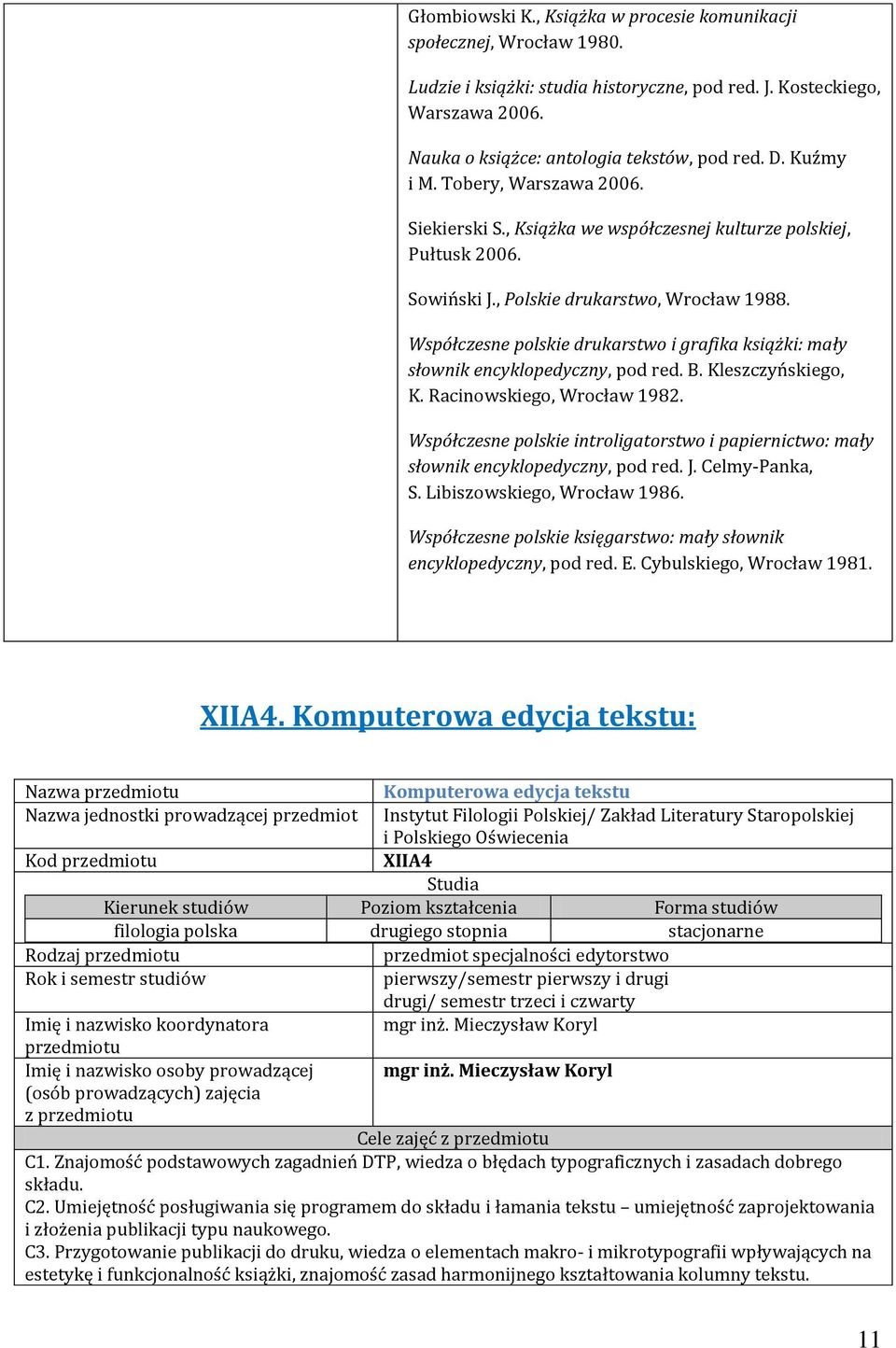 Współczesne polskie drukarstwo i grafika książki: mały słownik encyklopedyczny, pod red. B. Kleszczyńskiego, K. Racinowskiego, Wrocław 198.