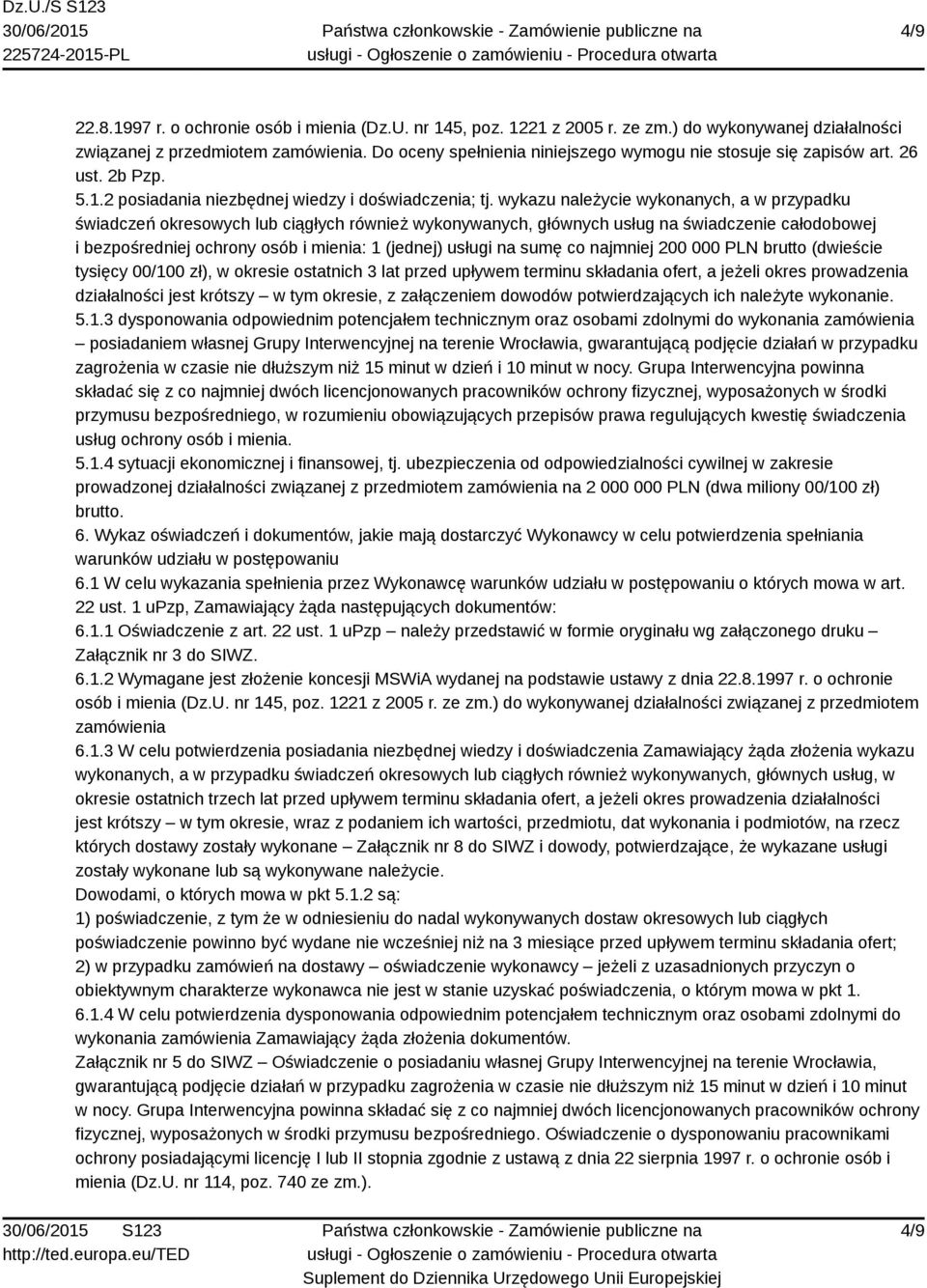 wykazu należycie wykonanych, a w przypadku świadczeń okresowych lub ciągłych również wykonywanych, głównych usług na świadczenie całodobowej i bezpośredniej ochrony osób i mienia: 1 (jednej) usługi