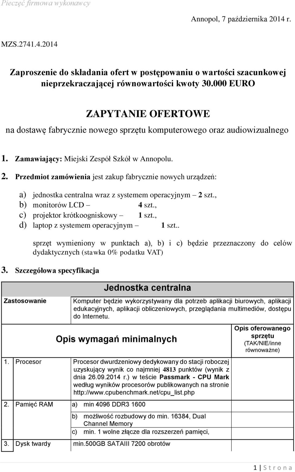 Przedmiot zamówienia jest zakup fabrycznie nowych urządzeń: a) jednostka centralna wraz z systemem operacyjnym 2 szt., b) monitorów LCD 4 szt., c) projektor krótkoogniskowy 1 szt.