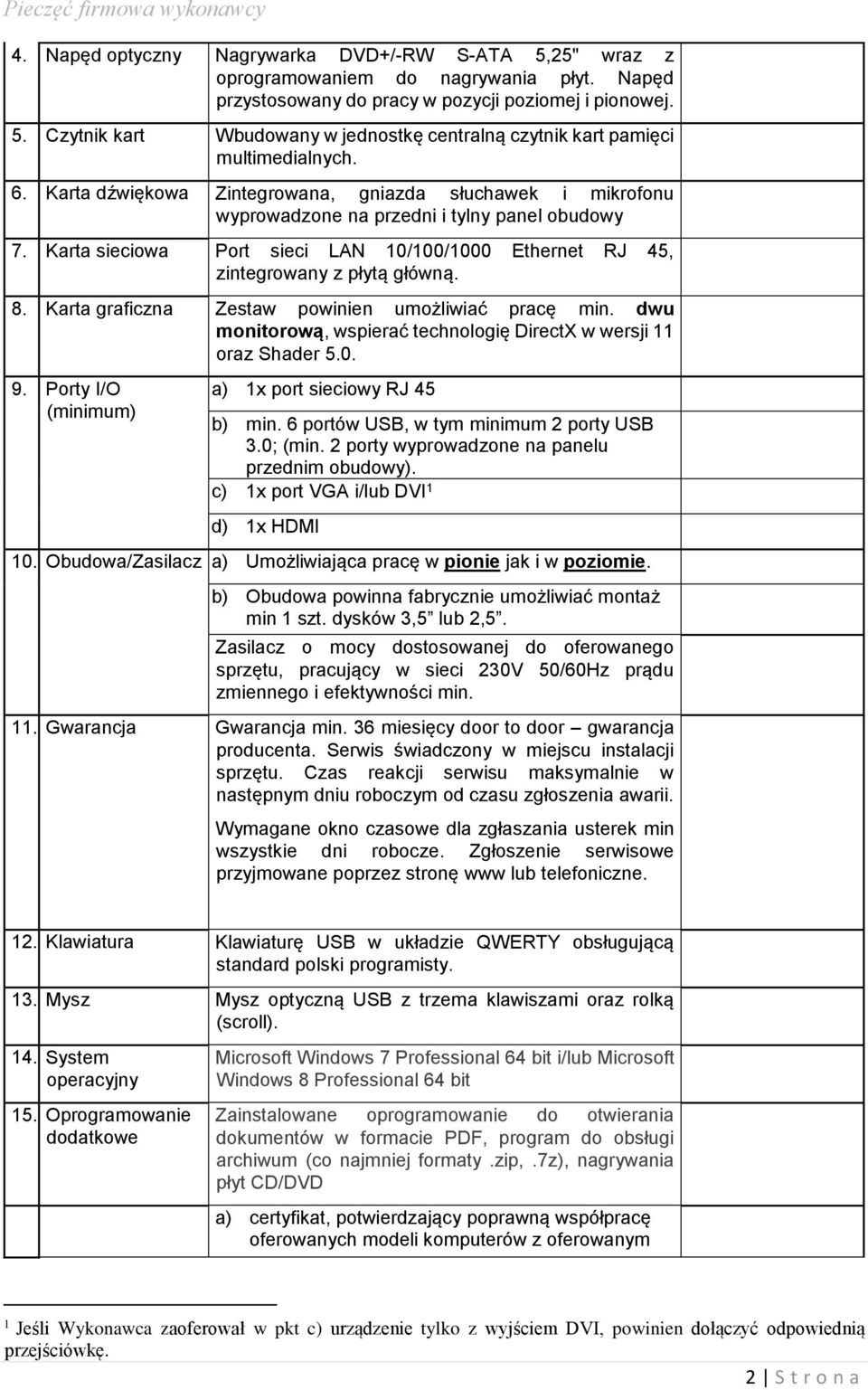 8. Karta graficzna Zestaw powinien umożliwiać pracę min. dwu monitorową, wspierać technologię DirectX w wersji 11 oraz Shader 5.0. 9. Porty I/O (minimum) a) 1x port sieciowy RJ 45 b) min.