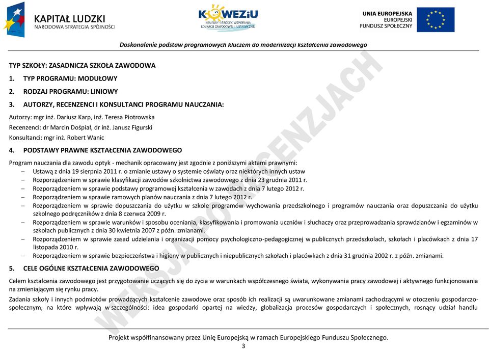 ODSTAWY RAWNE KSZTAŁENIA ZAWODOWEGO rogram nauczania dla zawodu optyk - mechanik opracowany jest zgodnie z poniższymi aktami prawnymi: Ustawą z dnia 19 sierpnia 2011 r.