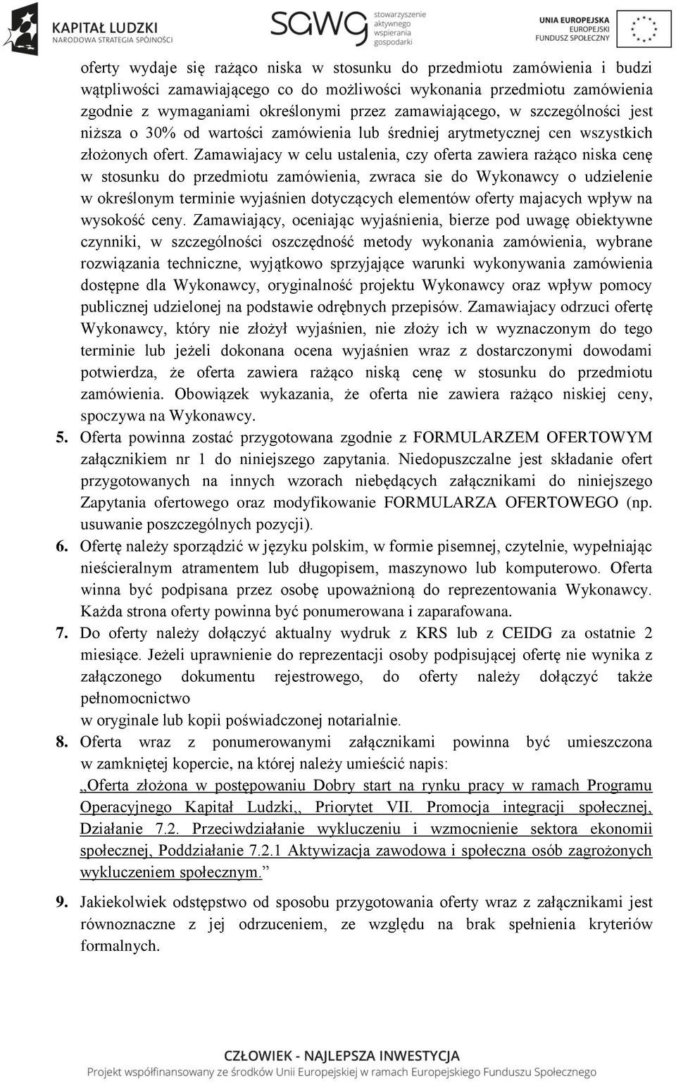 Zamawiajacy w celu ustalenia, czy oferta zawiera rażąco niska cenę w stosunku do przedmiotu zamówienia, zwraca sie do Wykonawcy o udzielenie w określonym terminie wyjaśnien dotyczących elementów