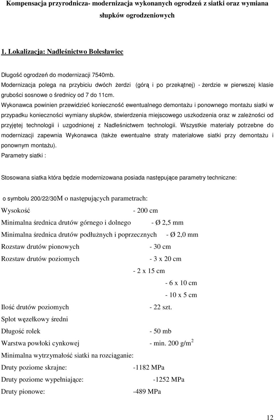 Wykonawca powinien przewidzieć konieczność ewentualnego demontaŝu i ponownego montaŝu siatki w przypadku konieczności wymiany słupków, stwierdzenia miejscowego uszkodzenia oraz w zaleŝności od