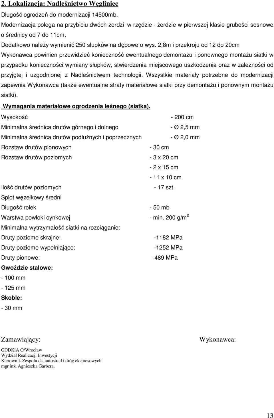 2,8m i przekroju od 12 do 20cm Wykonawca powinien przewidzieć konieczność ewentualnego demontaŝu i ponownego montaŝu siatki w przypadku konieczności wymiany słupków, stwierdzenia miejscowego