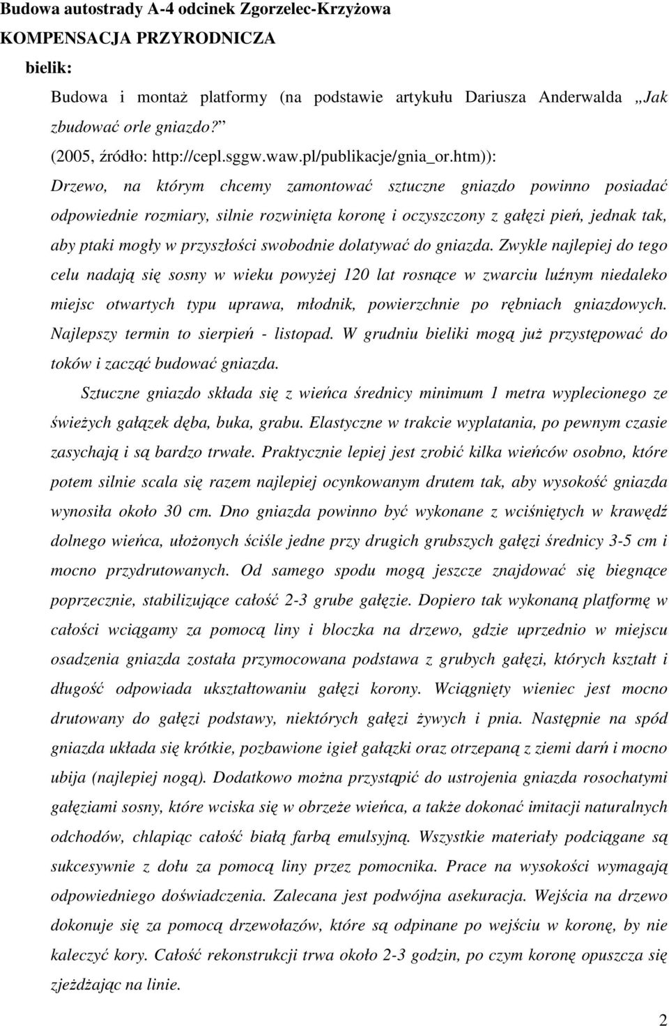 htm)): Drzewo, na którym chcemy zamontować sztuczne gniazdo powinno posiadać odpowiednie rozmiary, silnie rozwinięta koronę i oczyszczony z gałęzi pień, jednak tak, aby ptaki mogły w przyszłości