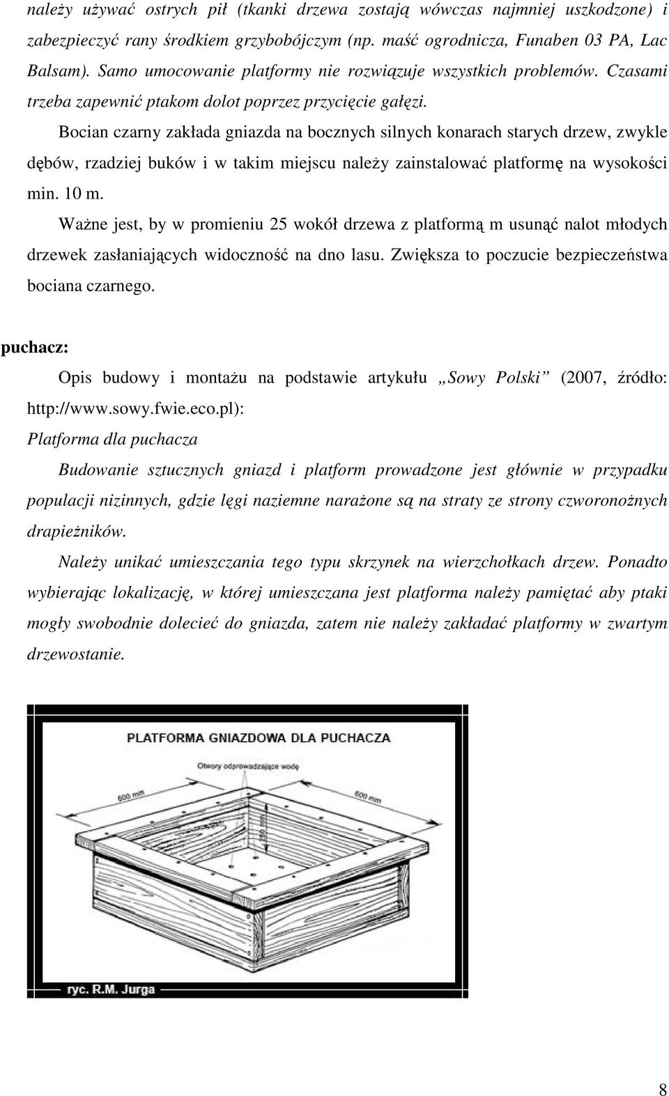 Bocian czarny zakłada gniazda na bocznych silnych konarach starych drzew, zwykle dębów, rzadziej buków i w takim miejscu naleŝy zainstalować platformę na wysokości min. 10 m.