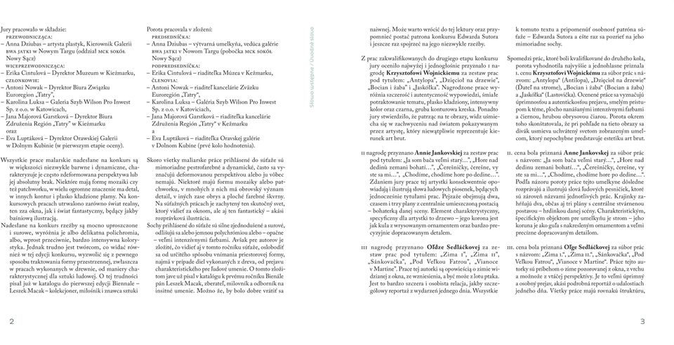 Wszystkie prace malarskie nadesłane na konkurs są w większości niezwykle barwne i dynamiczne, charakteryzuje je często zdeformowana perspektywa lub jej absolutny brak.