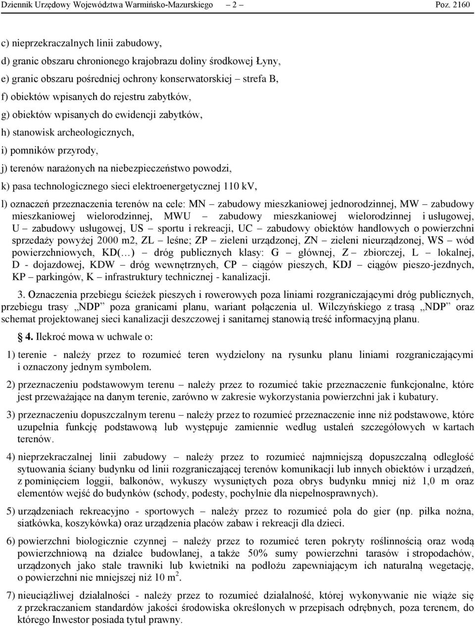 rejestru zabytków, g) obiektów wpisanych do ewidencji zabytków, h) stanowisk archeologicznych, i) pomników przyrody, j) terenów narażonych na niebezpieczeństwo powodzi, k) pasa technologicznego sieci