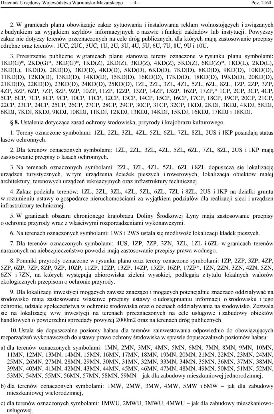 Powyższy zakaz nie dotyczy terenów przeznaczonych na cele dróg publicznych, dla których mają zastosowanie przepisy odrębne oraz terenów: 1UC, 2UC, 3U