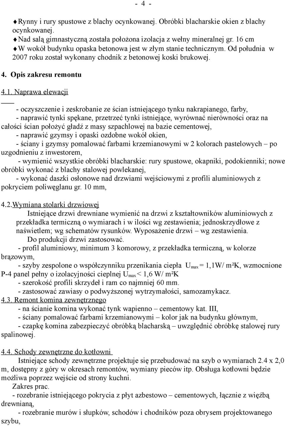 oczyszczenie i zeskrobanie ze ścian istniejącego tynku nakrapianego, farby, - naprawić tynki spękane, przetrzeć tynki istniejące, wyrównać nierówności oraz na całości ścian położyć gładź z masy