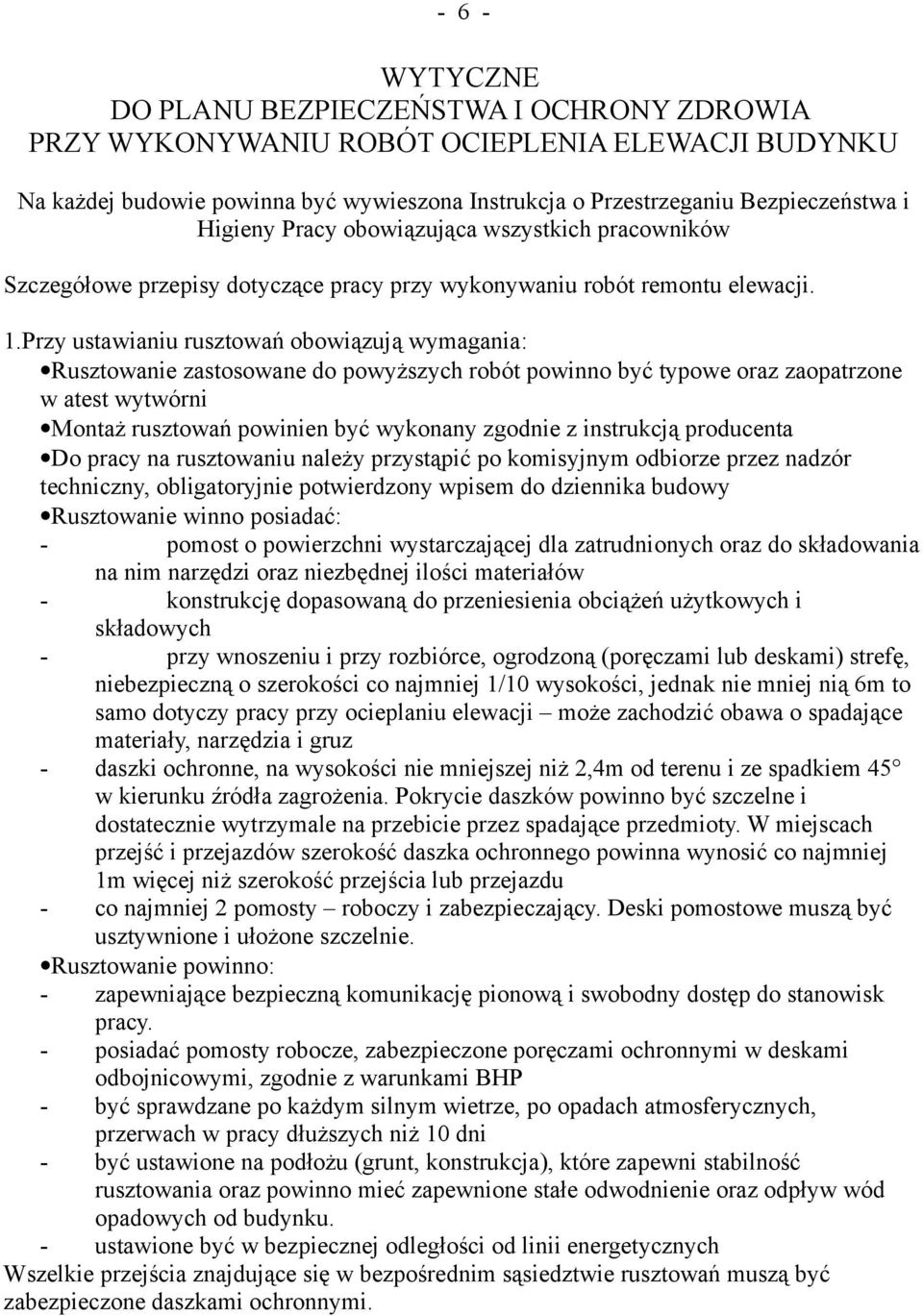 Przy ustawianiu rusztowań obowiązują wymagania: Rusztowanie zastosowane do powyższych robót powinno być typowe oraz zaopatrzone w atest wytwórni Montaż rusztowań powinien być wykonany zgodnie z