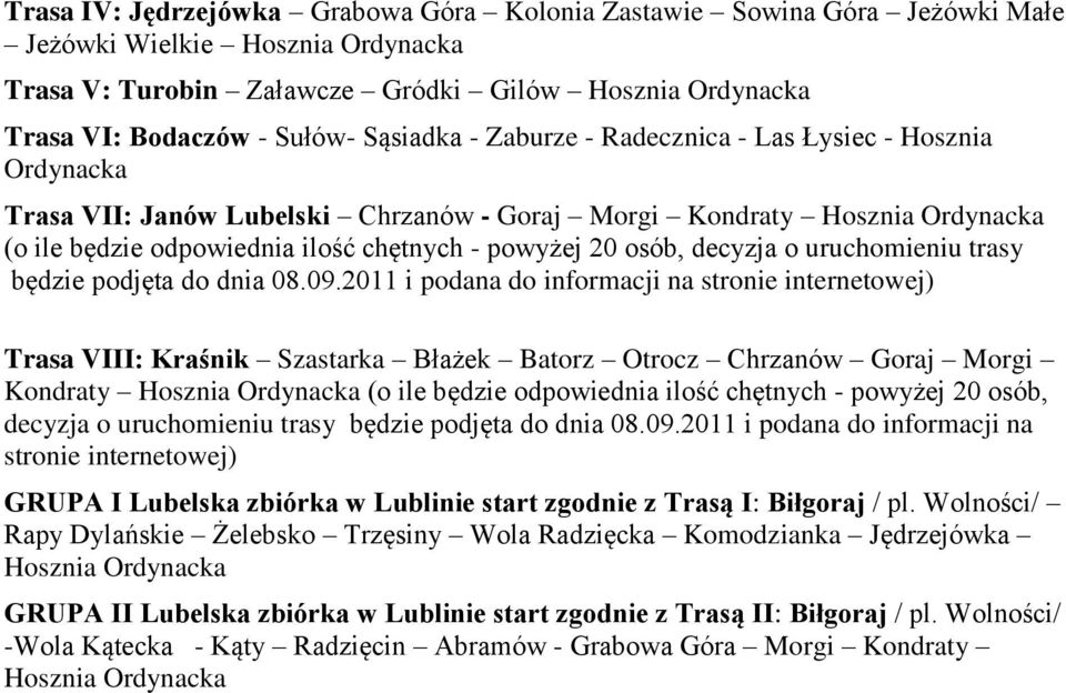 09.2011 i podana do informacji na stronie internetowej) Trasa VIII: Kraśnik Szastarka Błażek Batorz Otrocz Chrzanów Goraj Morgi Kondraty (o ile będzie odpowiednia ilość chętnych - powyżej 20 osób,