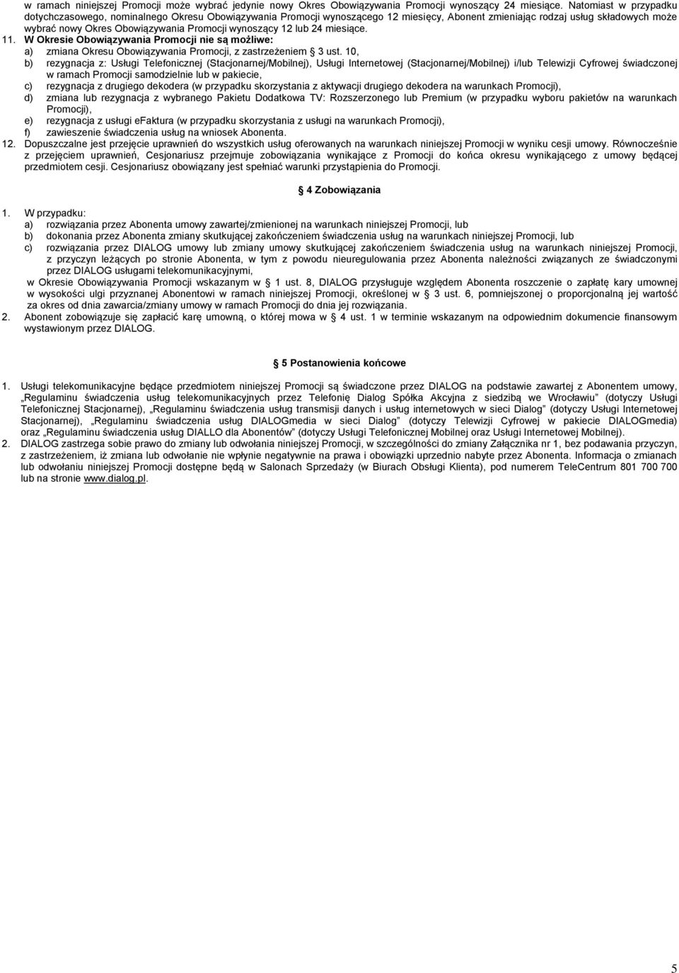 wynoszący 12 lub 24 miesiące. 11. W Okresie Obowiązywania Promocji nie są możliwe: a) zmiana Okresu Obowiązywania Promocji, z zastrzeżeniem 3 ust.