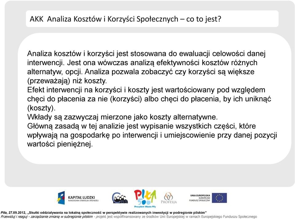 Efekt interwencji na korzyści i koszty jest wartościowany pod względem chęci do płacenia za nie (korzyści) albo chęci do płacenia, by ich uniknąć (koszty).