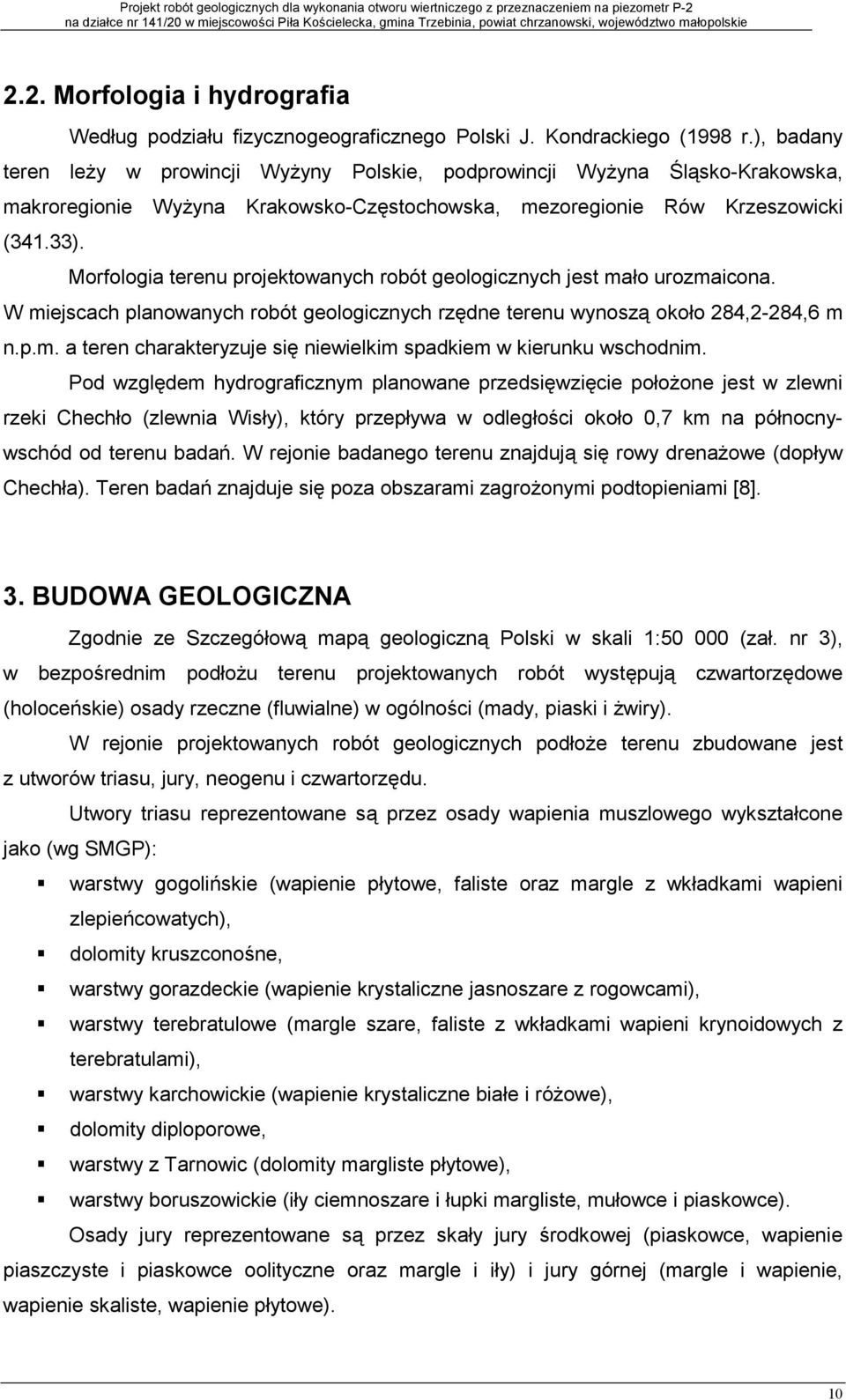 Morfologia terenu projektowanych robót geologicznych jest mało urozmaicona. W miejscach planowanych robót geologicznych rzdne terenu wynosz około 284,2-284,6 m n.p.m. a teren charakteryzuje si niewielkim spadkiem w kierunku wschodnim.