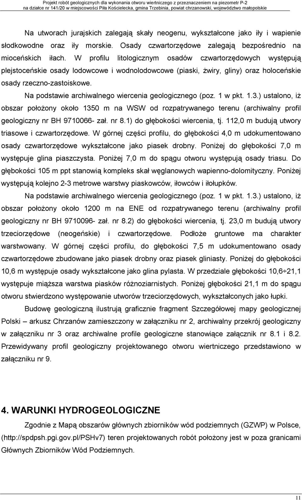 W profilu litologicznym osadów czwartorzdowych wystpuj plejstoceskie osady lodowcowe i wodnolodowcowe (piaski, wiry, gliny) oraz holoceskie osady rzeczno-zastoiskowe.