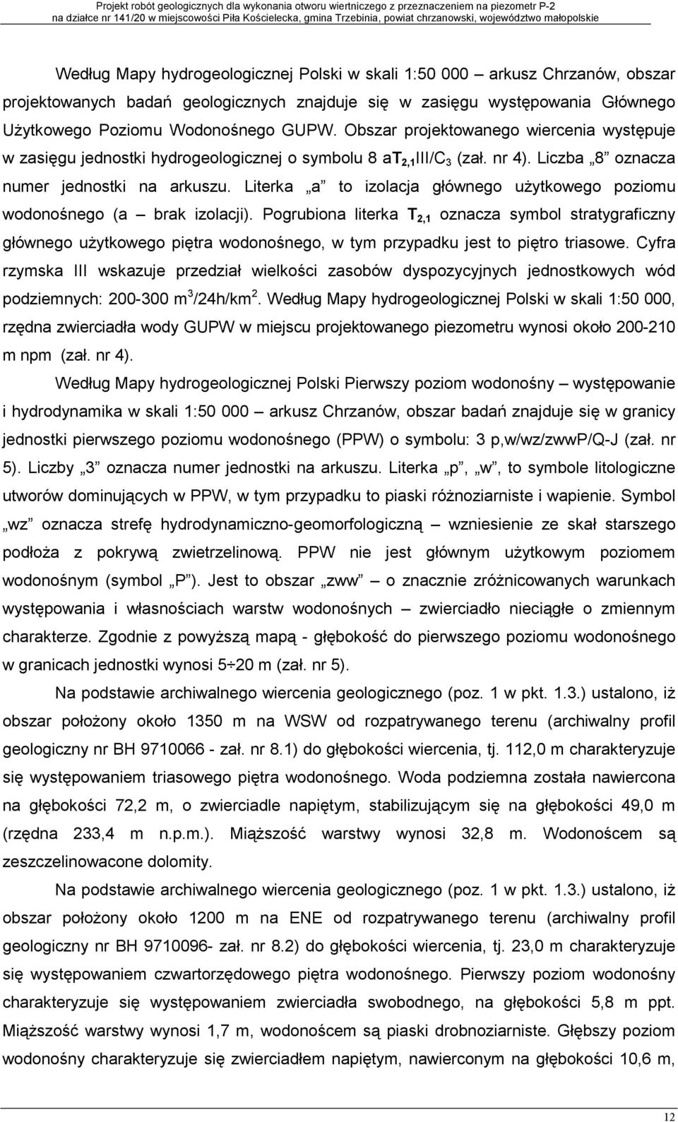 Obszar projektowanego wiercenia wystpuje w zasigu jednostki hydrogeologicznej o symbolu 8 at 2,1 III/C 3 (zał. nr 4). Liczba 8 oznacza numer jednostki na arkuszu.