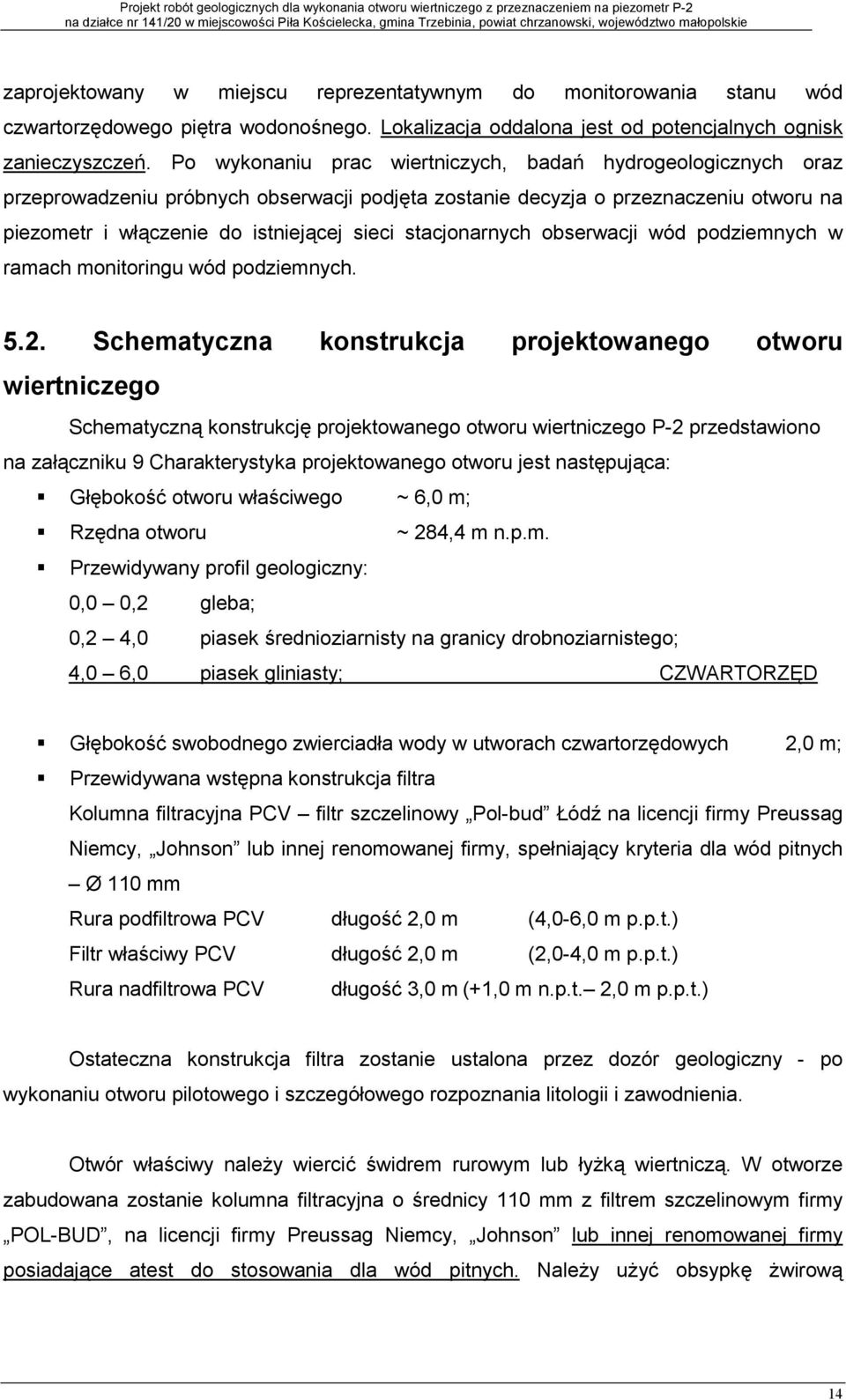 Po wykonaniu prac wiertniczych, bada hydrogeologicznych oraz przeprowadzeniu próbnych obserwacji podjta zostanie decyzja o przeznaczeniu otworu na piezometr i włczenie do istniejcej sieci