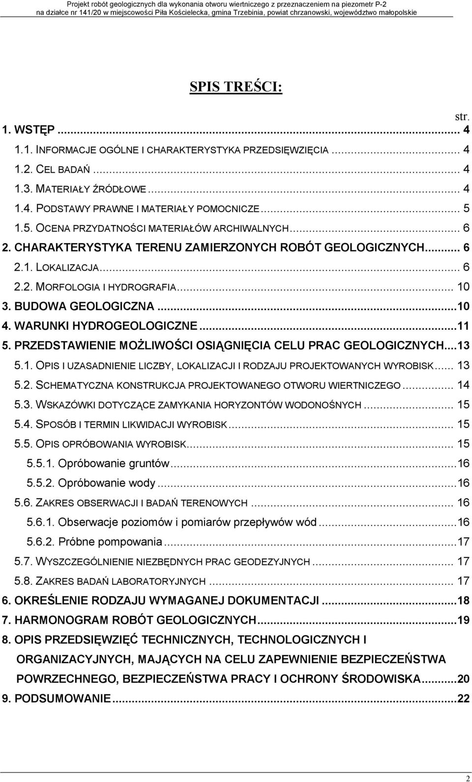 BUDOWA GEOLOGICZNA...10 4. WARUNKI HYDROGEOLOGICZNE...11 5. PRZEDSTAWIENIE MOLIWOCI OSIGNICIA CELU PRAC GEOLOGICZNYCH...13 5.1. OPIS I UZASADNIENIE LICZBY, LOKALIZACJI I RODZAJU PROJEKTOWANYCH WYROBISK.