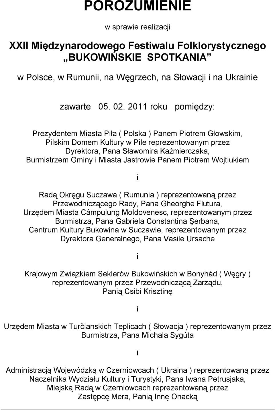 Potrem Wojtukem Radą Okręgu Suczawa ( Rumuna ) reprezentowaną przez Przewodnczącego Rady, Pana Gheorghe Flutura, Urzędem Masta Câmpulung Moldovenesc, reprezentowanym przez Burmstrza, Pana Gabrela