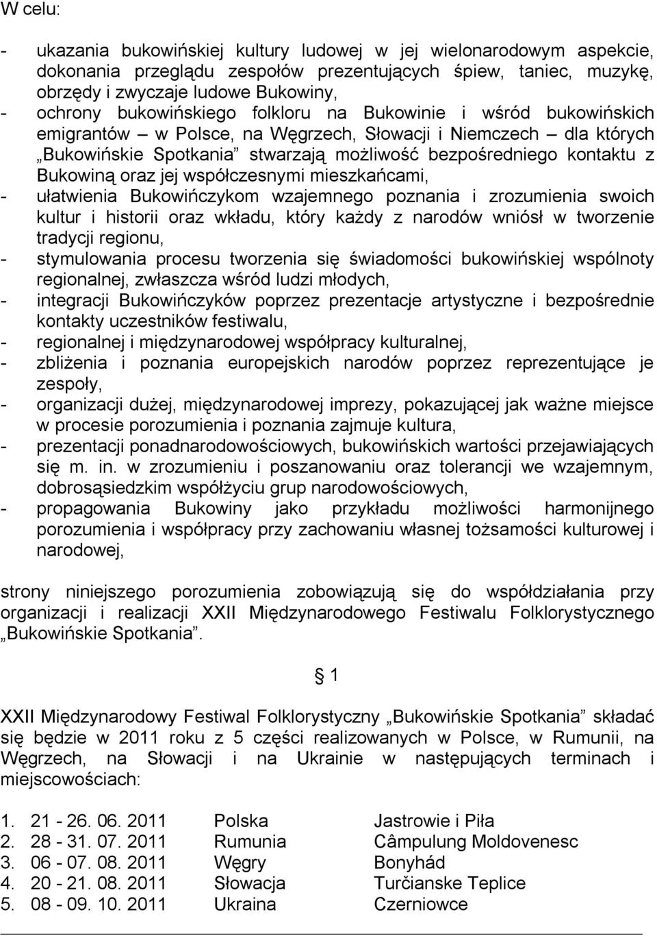 meszkańcam, - ułatwena Bukowńczykom wzajemnego poznana zrozumena swoch kultur hstor oraz wkładu, który każdy z narodów wnósł w tworzene tradycj regonu, - stymulowana procesu tworzena sę śwadomośc