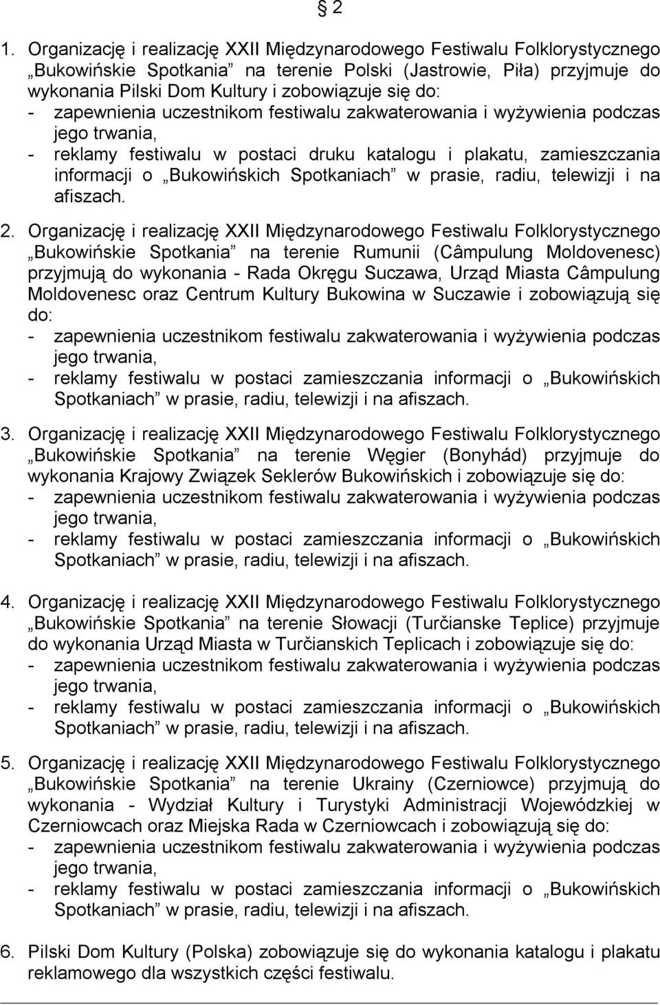 Organzację realzację XXII Mędzynarodowego Festwalu Folklorystycznego Bukowńske Spotkana na terene Rumun (Câmpulung Moldovenesc) przyjmują do wykonana - Rada Okręgu Suczawa, Urząd Masta Câmpulung