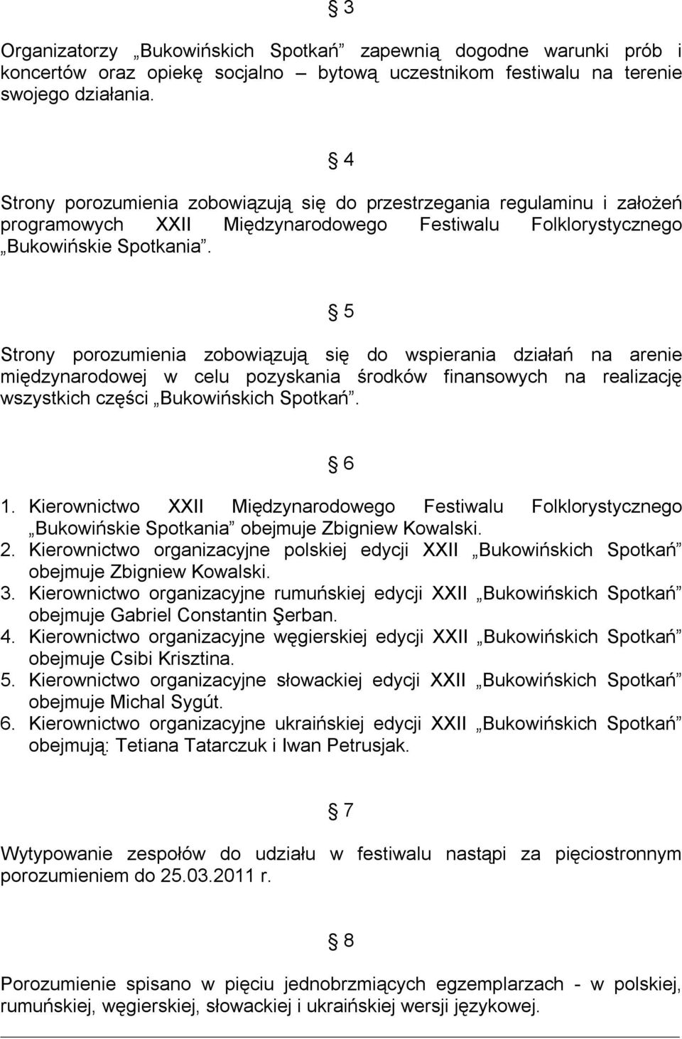 5 Strony porozumena zobowązują sę do wsperana dzałań na arene mędzynarodowej w celu pozyskana środków fnansowych na realzację wszystkch częśc Bukowńskch Spotkań. 6 1.