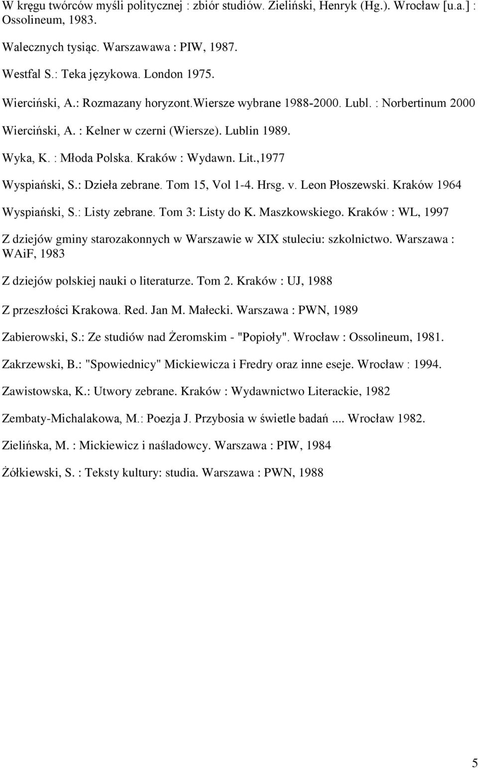 ,1977 Wyspiański, S.: Dzieła zebrane. Tom 15, Vol 1-4. Hrsg. v. Leon Płoszewski. Kraków 1964 Wyspiański, S.: Listy zebrane. Tom 3: Listy do K. Maszkowskiego.