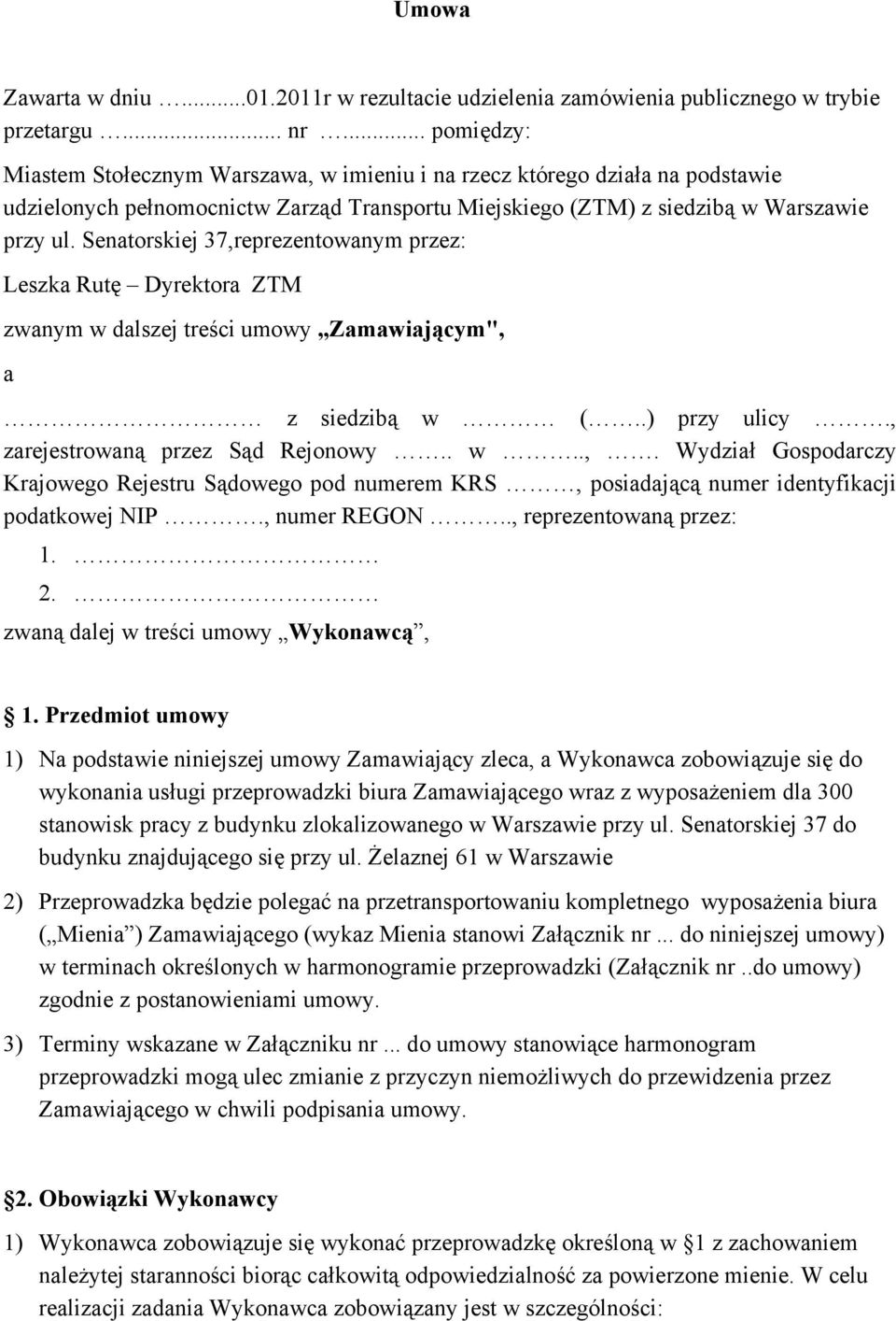 Senatorskiej 37,reprezentowanym przez: Leszka Rutę Dyrektora ZTM zwanym w dalszej treści umowy Zamawiającym", a z siedzibą w (..) przy ulicy., zarejestrowaną przez Sąd Rejonowy.. w..,. Wydział Gospodarczy Krajowego Rejestru Sądowego pod numerem KRS, posiadającą numer identyfikacji podatkowej NIP.