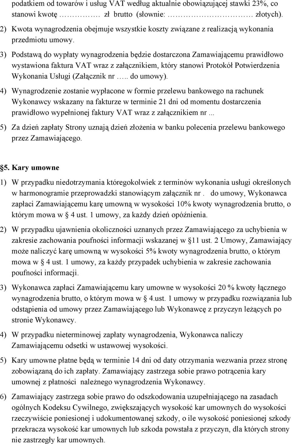 3) Podstawą do wypłaty wynagrodzenia będzie dostarczona Zamawiającemu prawidłowo wystawiona faktura VAT wraz z załącznikiem, który stanowi Protokół Potwierdzenia Wykonania Usługi (Załącznik nr.