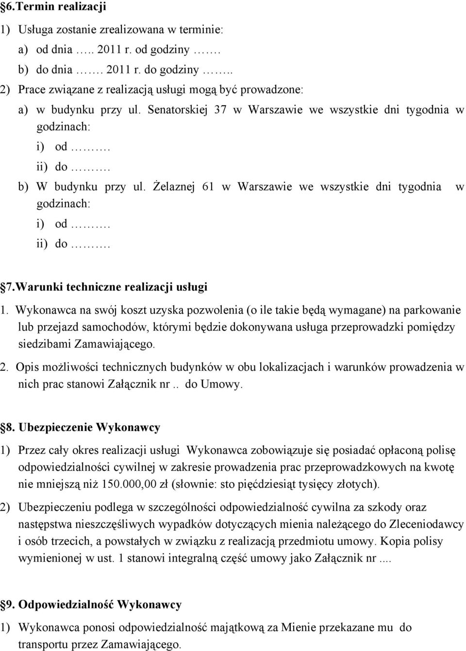 Żelaznej 61 w Warszawie we wszystkie dni tygodnia w godzinach: i) od. ii) do. 7.Warunki techniczne realizacji usługi 1.