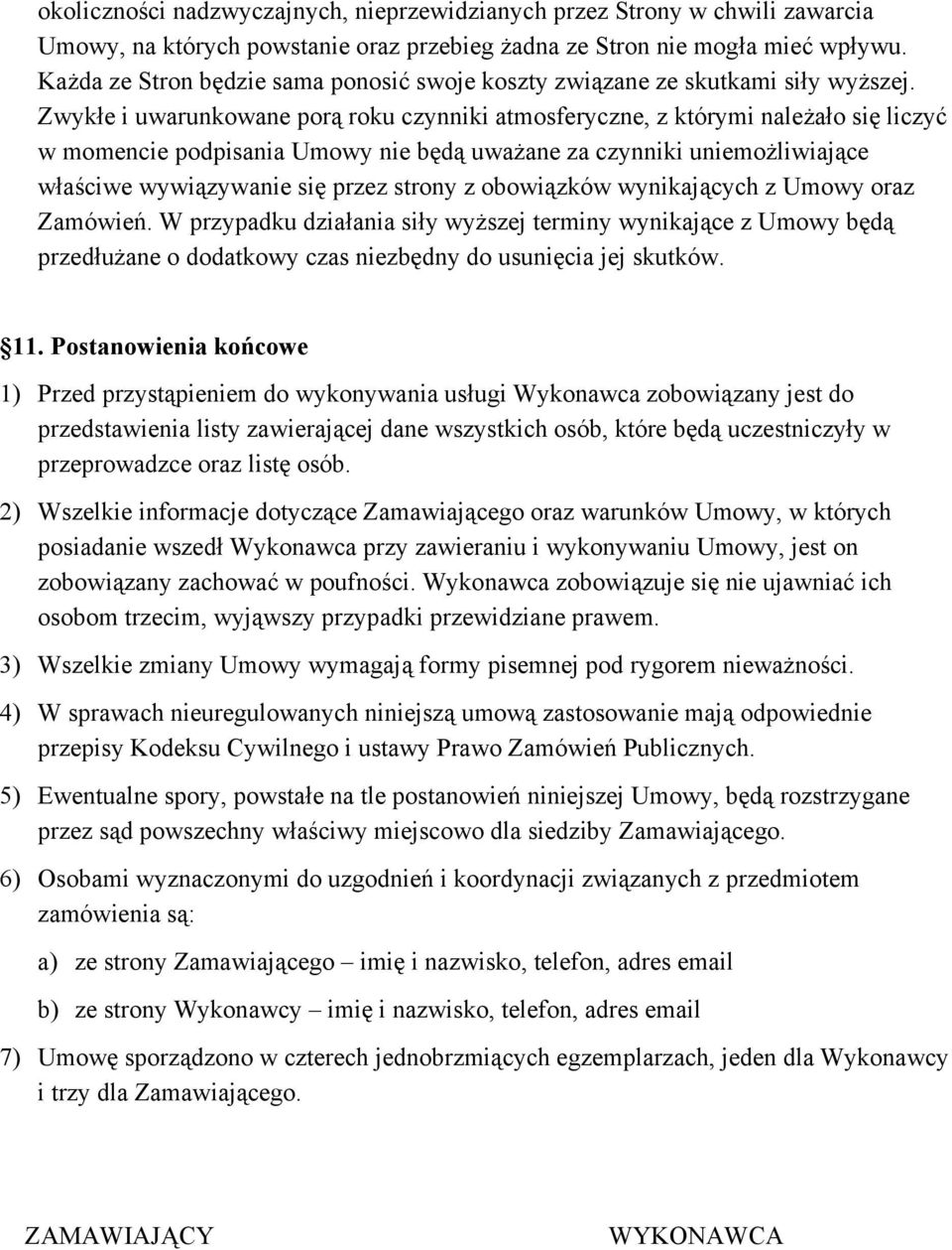 Zwykłe i uwarunkowane porą roku czynniki atmosferyczne, z którymi należało się liczyć w momencie podpisania Umowy nie będą uważane za czynniki uniemożliwiające właściwe wywiązywanie się przez strony