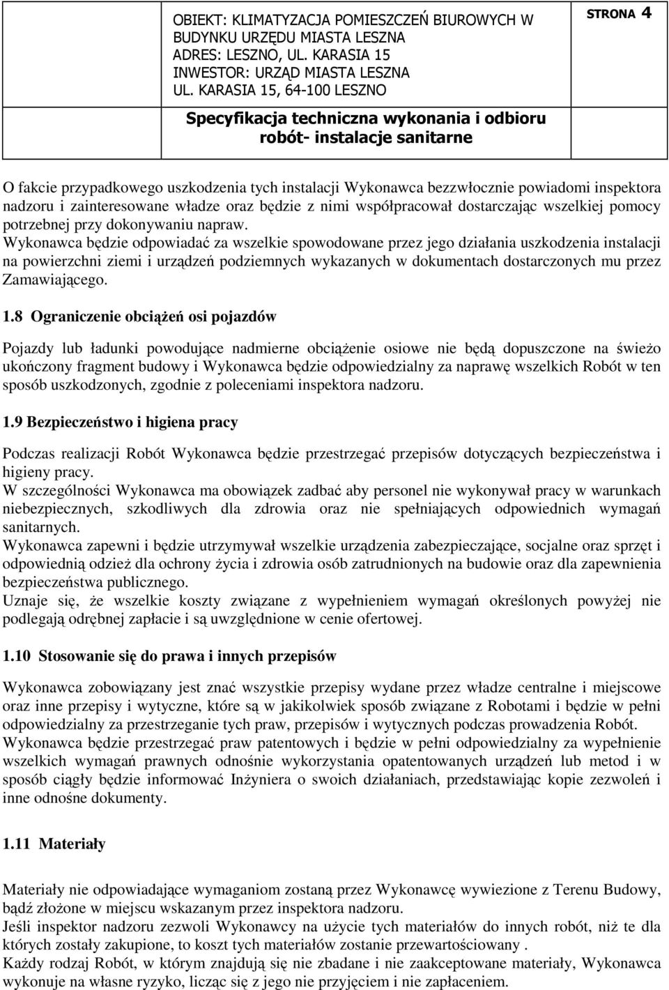 Wykonawca będzie odpowiadać za wszelkie spowodowane przez jego działania uszkodzenia instalacji na powierzchni ziemi i urządzeń podziemnych wykazanych w dokumentach dostarczonych mu przez