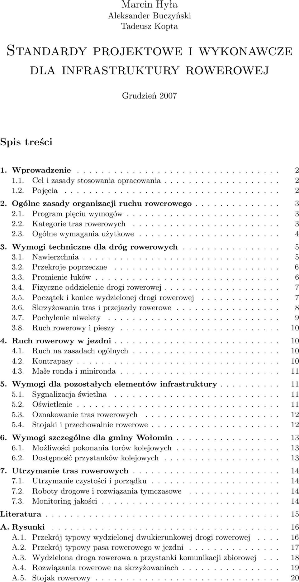 ....................... 3 2.3. Ogólne wymagania użytkowe....................... 4 3. Wymogi techniczne dla dróg rowerowych................ 5 3.1. Nawierzchnia................................ 5 3.2. Przekroje poprzeczne.