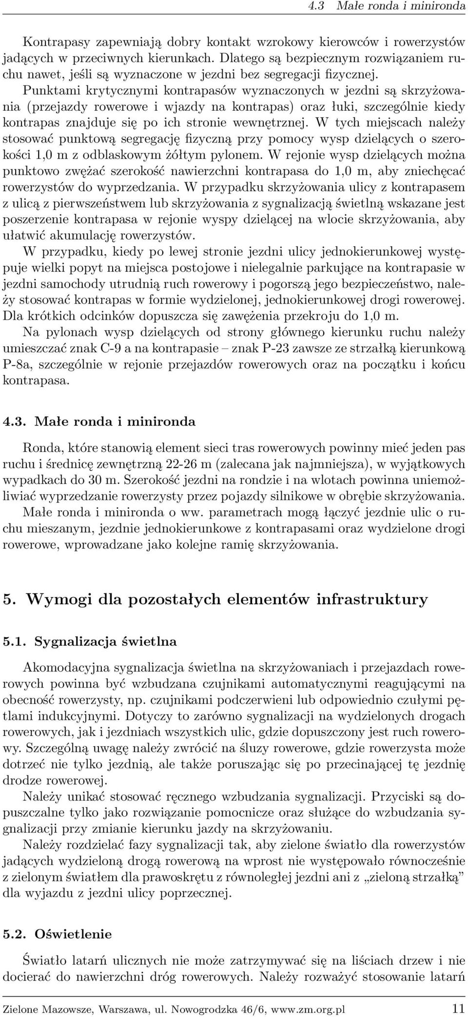 Punktami krytycznymi kontrapasów wyznaczonych w jezdni są skrzyżowania (przejazdy rowerowe i wjazdy na kontrapas) oraz łuki, szczególnie kiedy kontrapas znajduje się po ich stronie wewnętrznej.