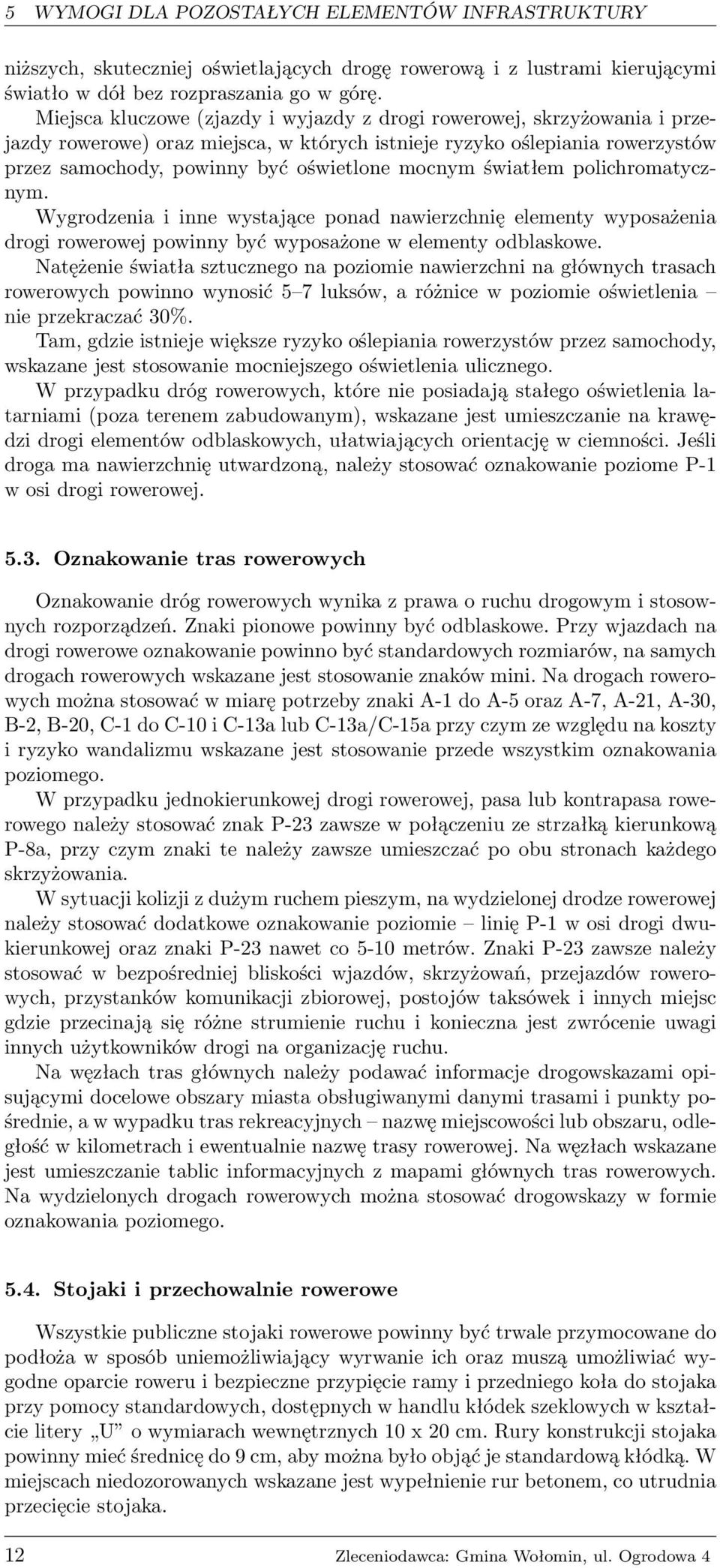 światłem polichromatycznym. Wygrodzenia i inne wystające ponad nawierzchnię elementy wyposażenia drogi rowerowej powinny być wyposażone w elementy odblaskowe.