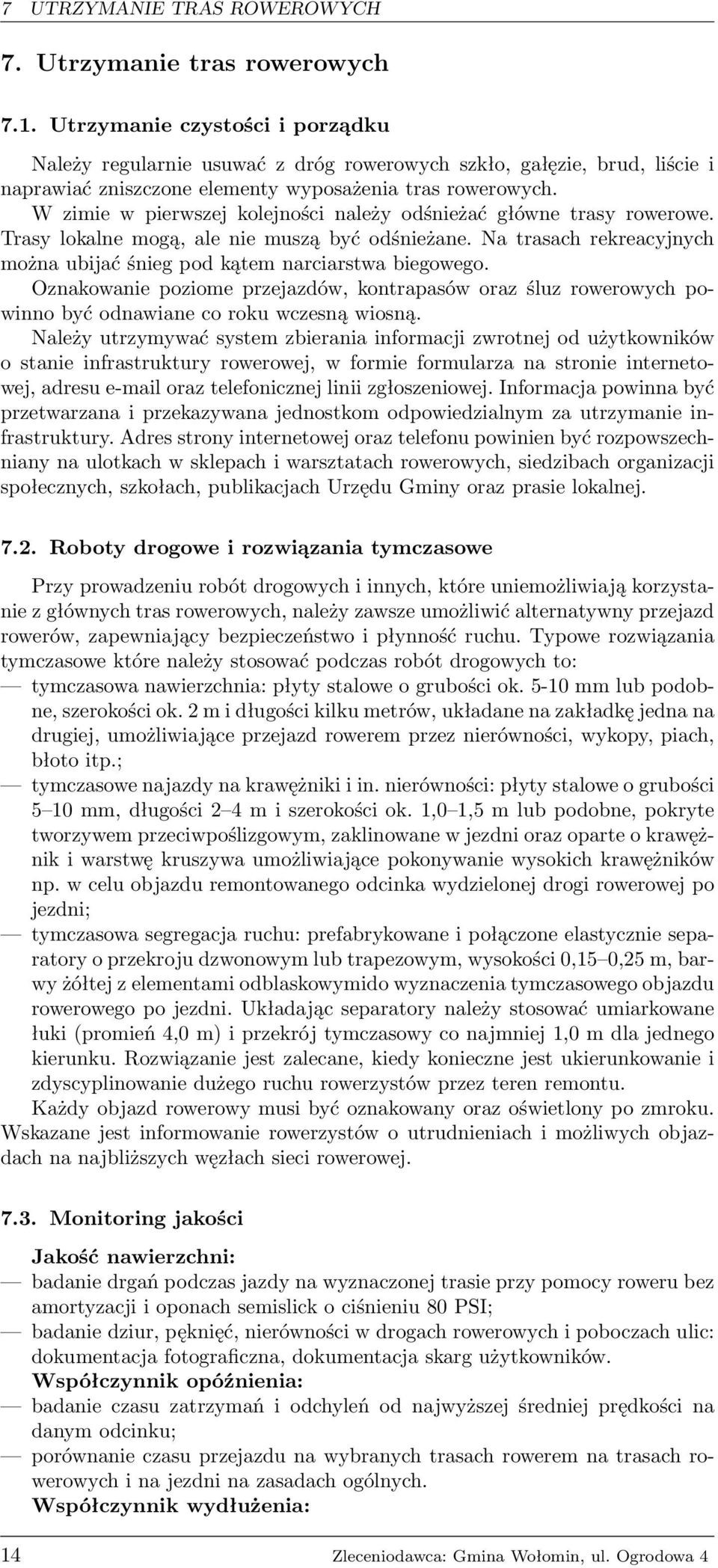 W zimie w pierwszej kolejności należy odśnieżać główne trasy rowerowe. Trasy lokalne mogą, ale nie muszą być odśnieżane. Na trasach rekreacyjnych można ubijać śnieg pod kątem narciarstwa biegowego.