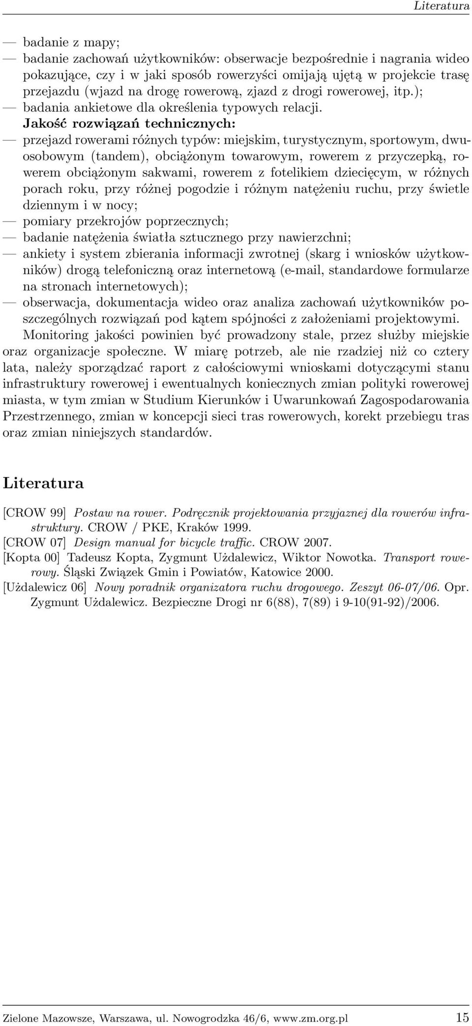 Jakość rozwiązań technicznych: przejazd rowerami różnych typów: miejskim, turystycznym, sportowym, dwuosobowym (tandem), obciążonym towarowym, rowerem z przyczepką, rowerem obciążonym sakwami,