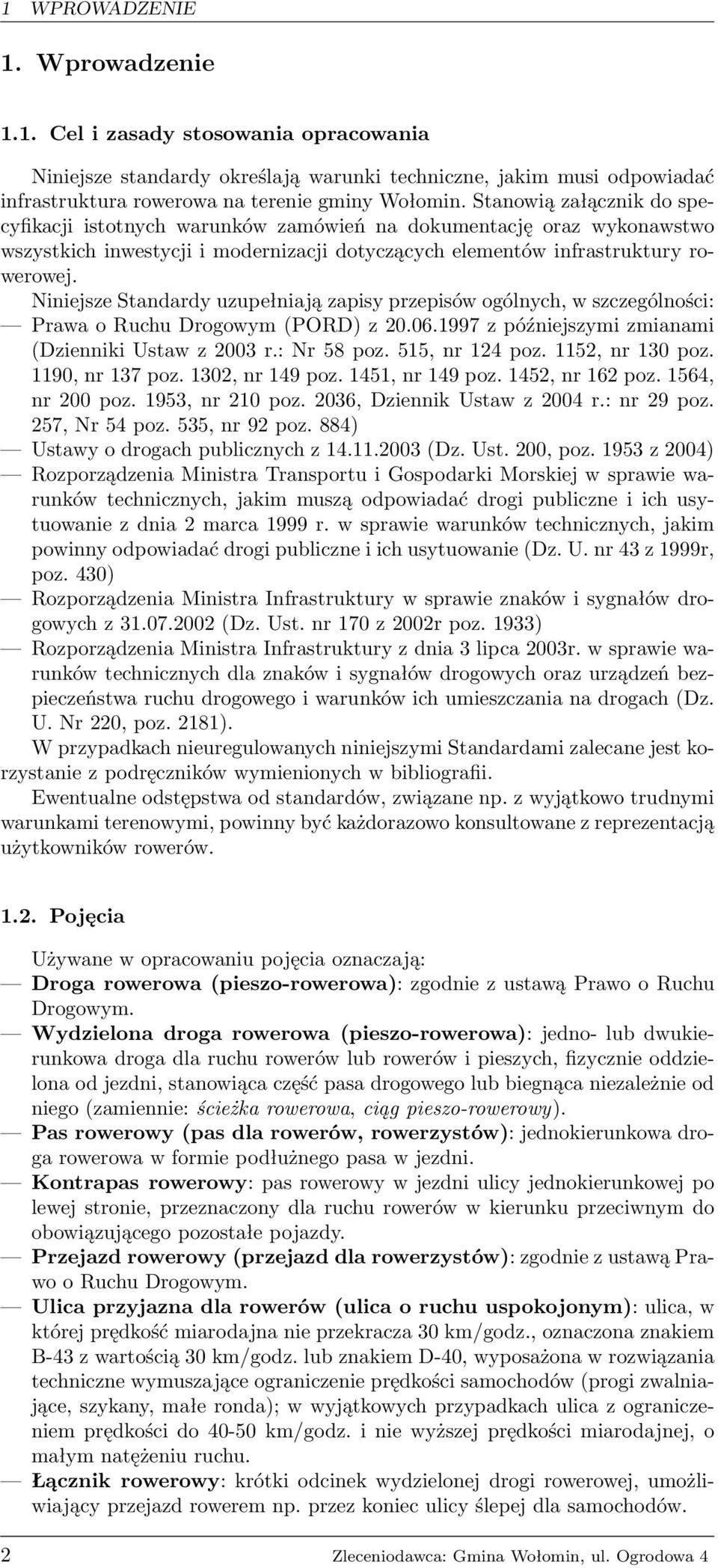 Niniejsze Standardy uzupełniają zapisy przepisów ogólnych, w szczególności: Prawa o Ruchu Drogowym (PORD) z 20.06.1997 z późniejszymi zmianami (Dzienniki Ustaw z 2003 r.: Nr 58 poz. 515, nr 124 poz.