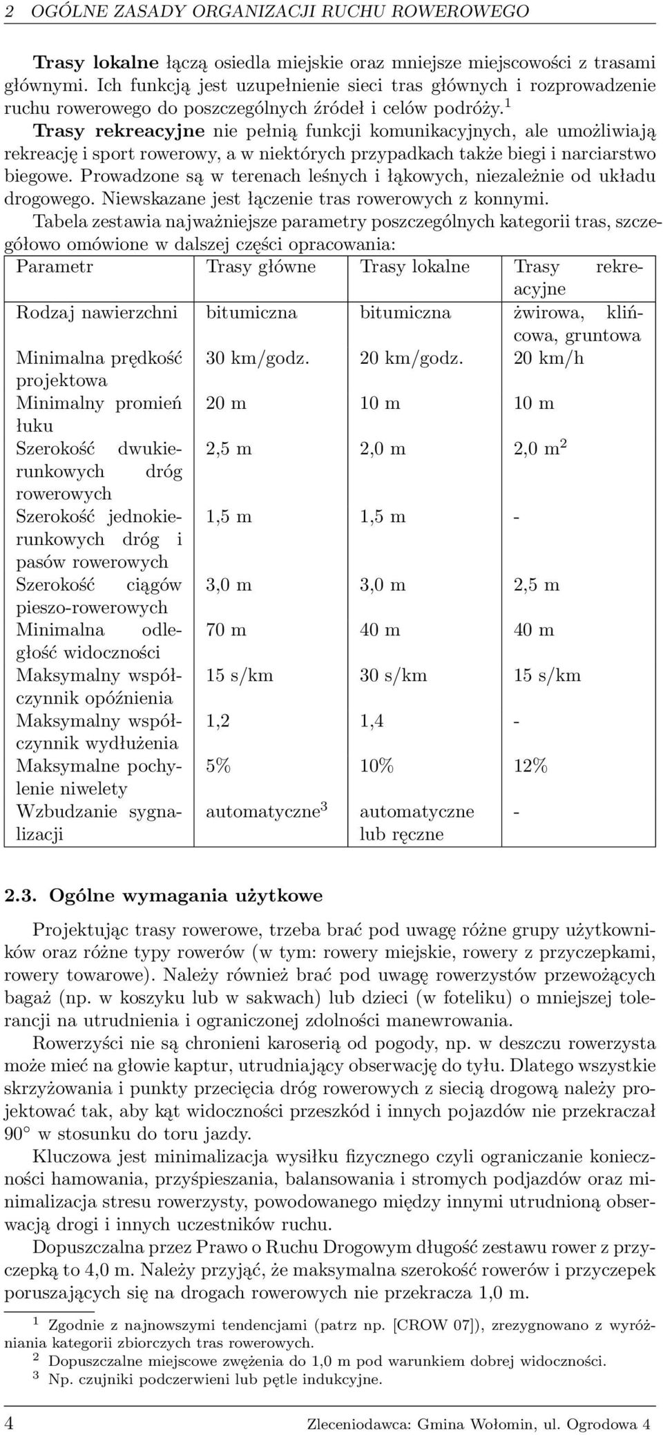 1 Trasy rekreacyjne nie pełnią funkcji komunikacyjnych, ale umożliwiają rekreację i sport rowerowy, a w niektórych przypadkach także biegi i narciarstwo biegowe.