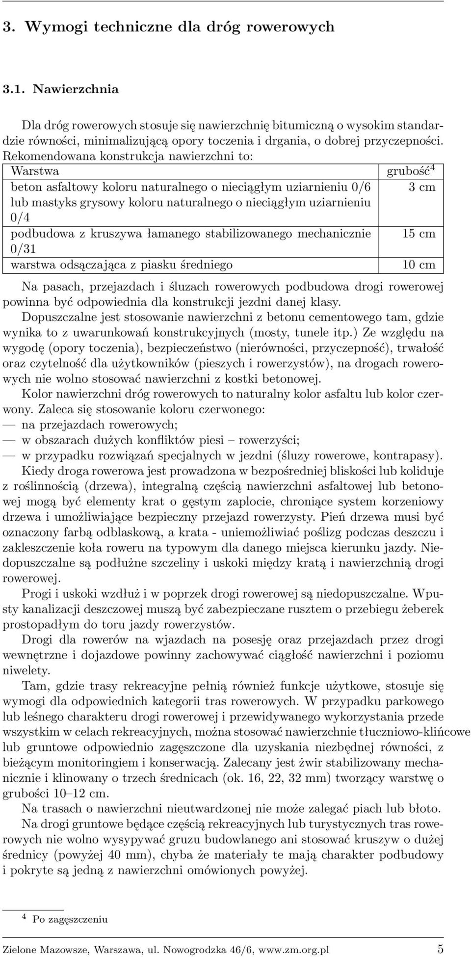 Rekomendowana konstrukcja nawierzchni to: Warstwa grubość 4 beton asfaltowy koloru naturalnego o nieciągłym uziarnieniu 0/6 3 cm lub mastyks grysowy koloru naturalnego o nieciągłym uziarnieniu 0/4