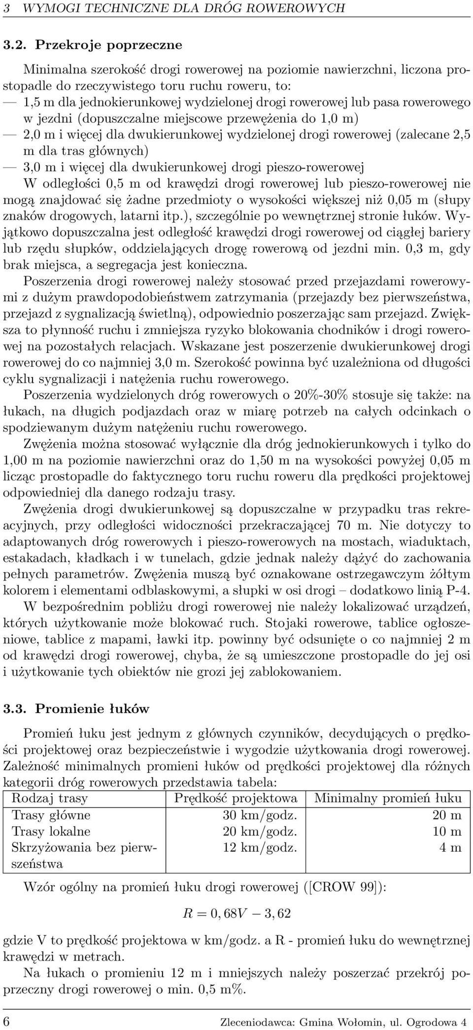 lub pasa rowerowego w jezdni (dopuszczalne miejscowe przewężenia do 1,0 m) 2,0 m i więcej dla dwukierunkowej wydzielonej drogi rowerowej (zalecane 2,5 m dla tras głównych) 3,0 m i więcej dla