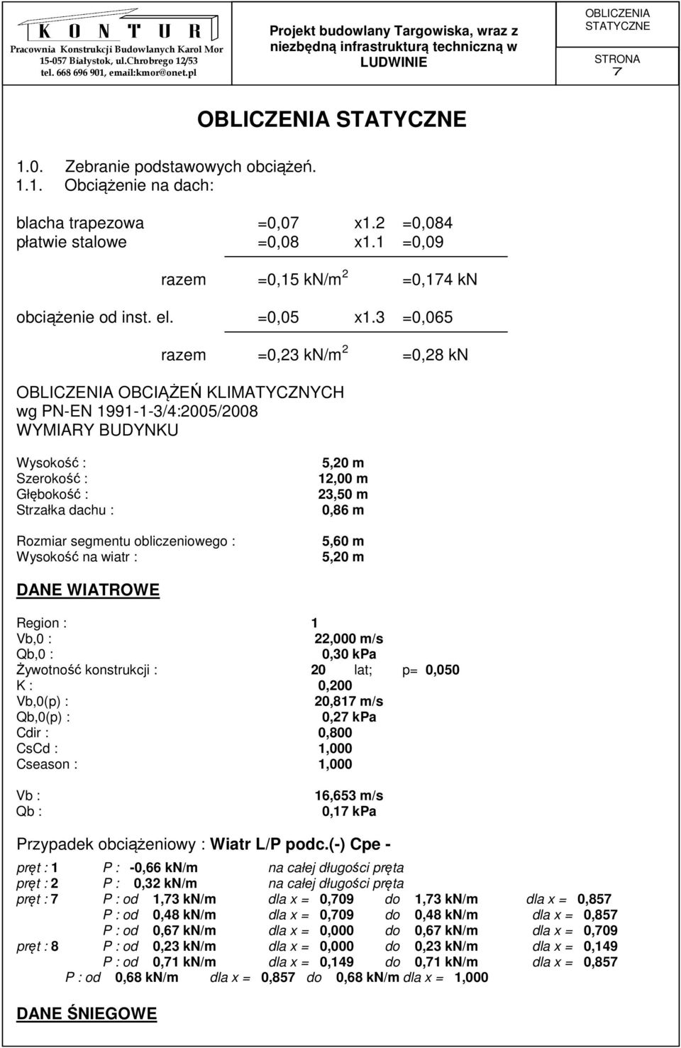 3 =0,065 razem =0,23 kn/m 2 =0,28 kn OBLICZENIA OBCIĄŻEŃ KLIMATYCZNYCH wg PN-EN 1991-1-3/4:2005/2008 WYMIARY BUDYNKU Wysokość : Szerokość : Głębokość : Strzałka dachu : Rozmiar segmentu