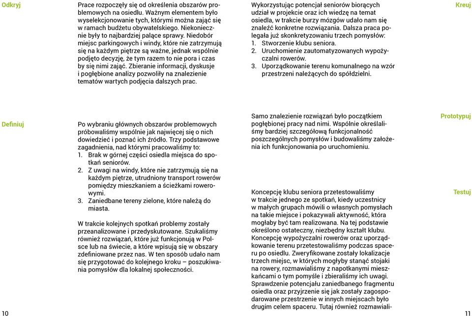 Niedobór miejsc parkingowych i windy, które nie zatrzymują się na każdym piętrze są ważne, jednak wspólnie podjęto decyzję, że tym razem to nie pora i czas by się nimi zająć.