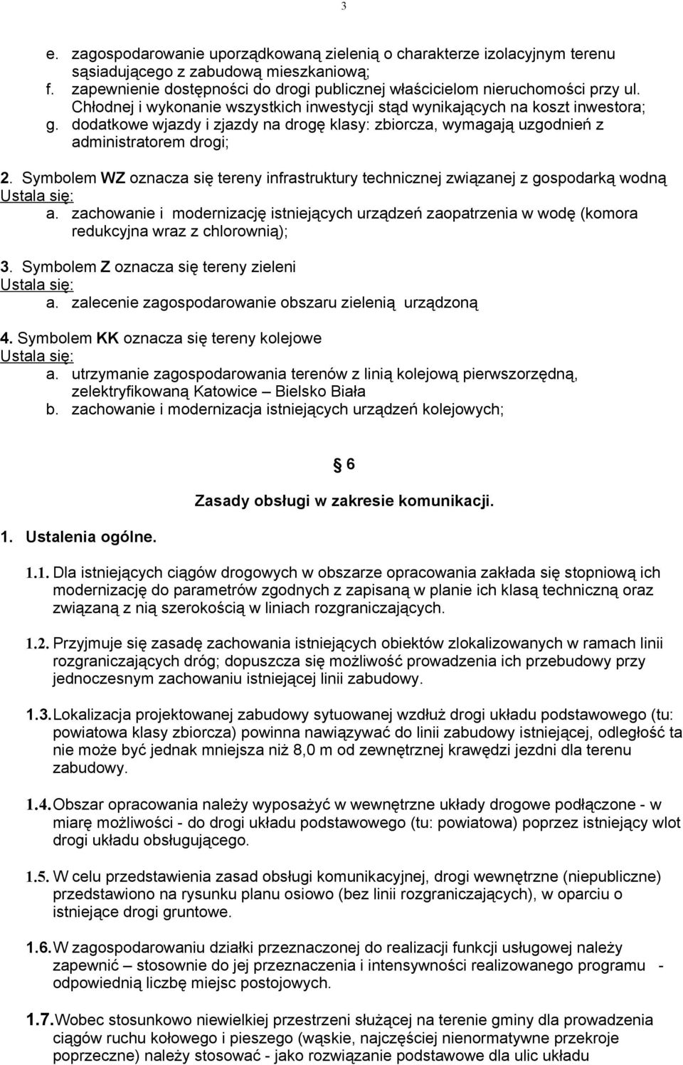 Symbolem WZ oznacza się tereny infrastruktury technicznej związanej z gospodarką wodną a. zachowanie i modernizację istniejących urządzeń zaopatrzenia w wodę (komora redukcyjna wraz z chlorownią); 3.