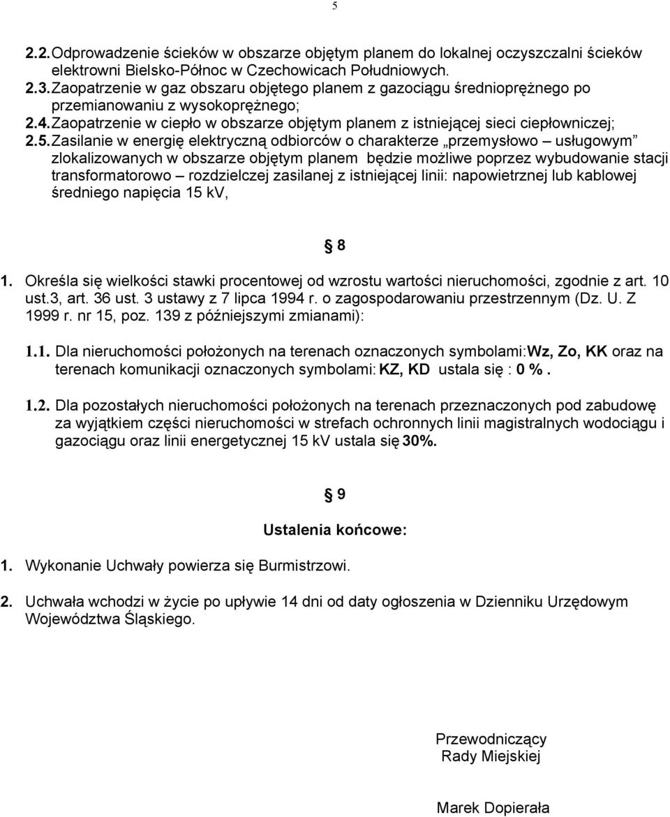 Zasilanie w energię elektryczną odbiorców o charakterze przemysłowo usługowym zlokalizowanych w obszarze objętym planem będzie możliwe poprzez wybudowanie stacji transformatorowo rozdzielczej