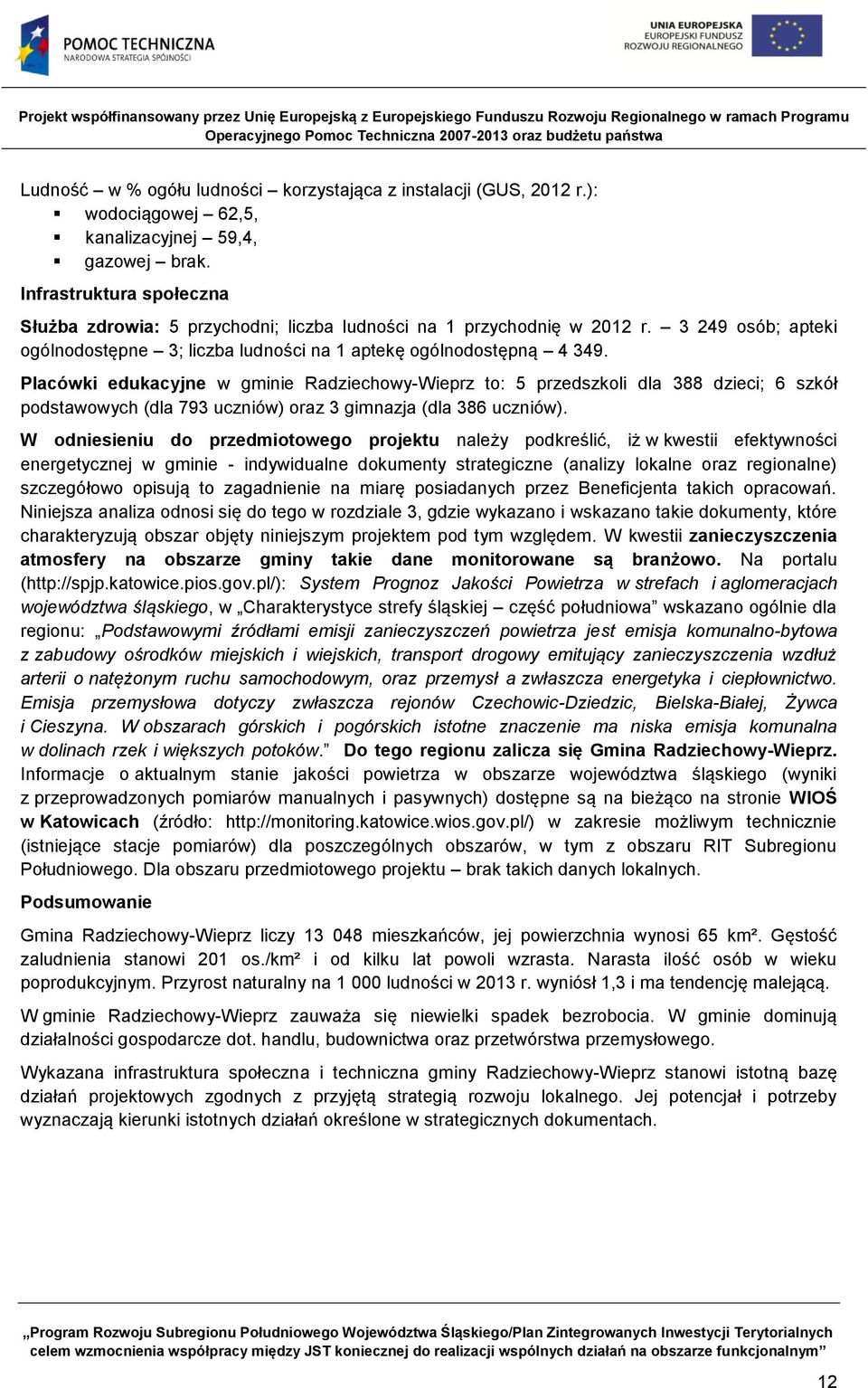 Placówki edukacyjne w gminie Radziechowy-Wieprz to: 5 przedszkoli dla 388 dzieci; 6 szkół podstawowych (dla 793 uczniów) oraz 3 gimnazja (dla 386 uczniów).