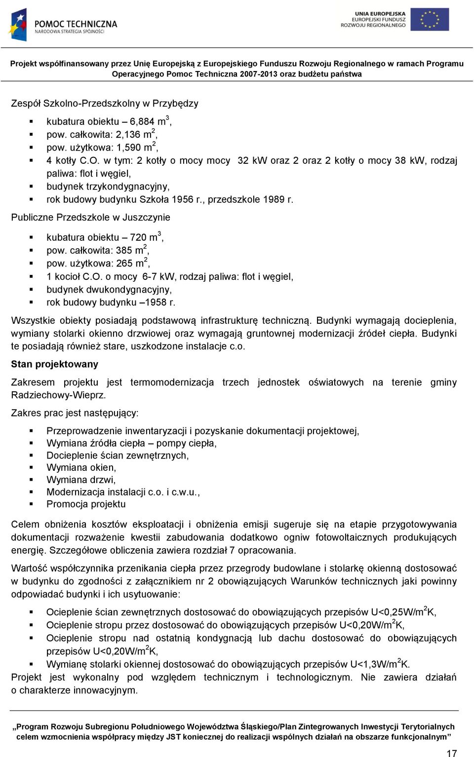 Publiczne Przedszkole w Juszczynie kubatura obiektu 720 m 3, pow. całkowita: 385 m 2, pow. użytkowa: 265 m 2, 1 kocioł C.O.